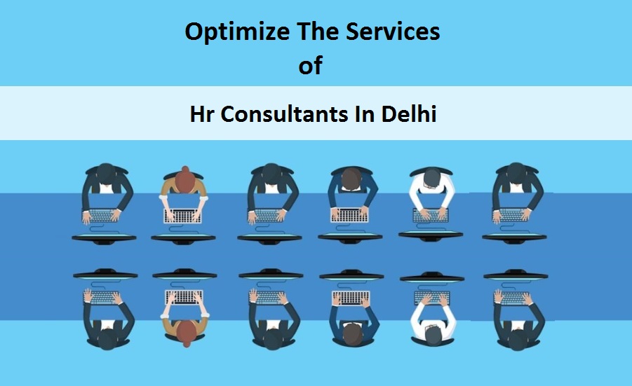How To Optimize The Services Of Hr Consultants In Delhi